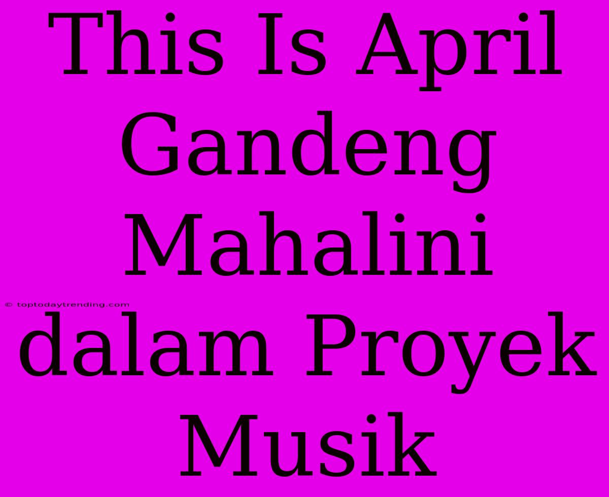 This Is April Gandeng Mahalini Dalam Proyek Musik