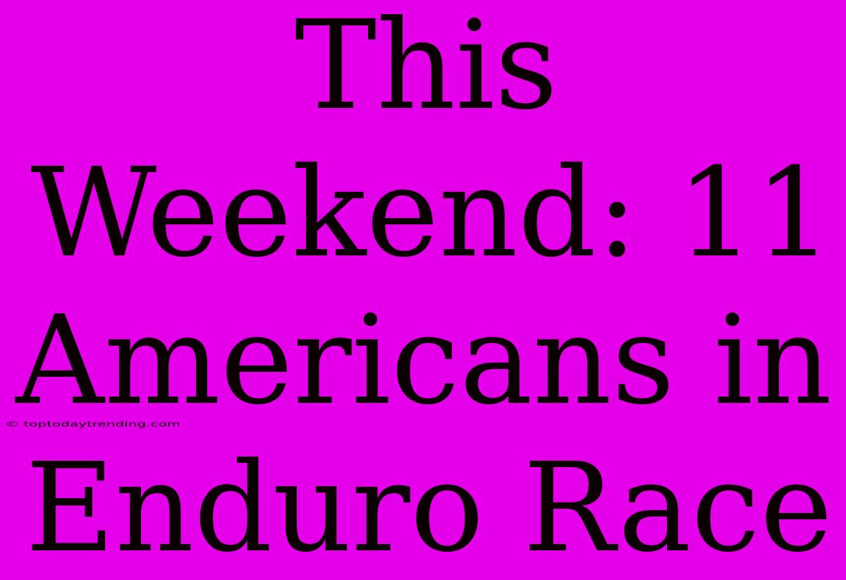 This Weekend: 11 Americans In Enduro Race