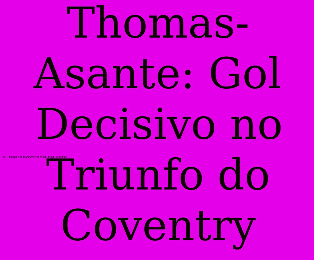 Thomas-Asante: Gol Decisivo No Triunfo Do Coventry