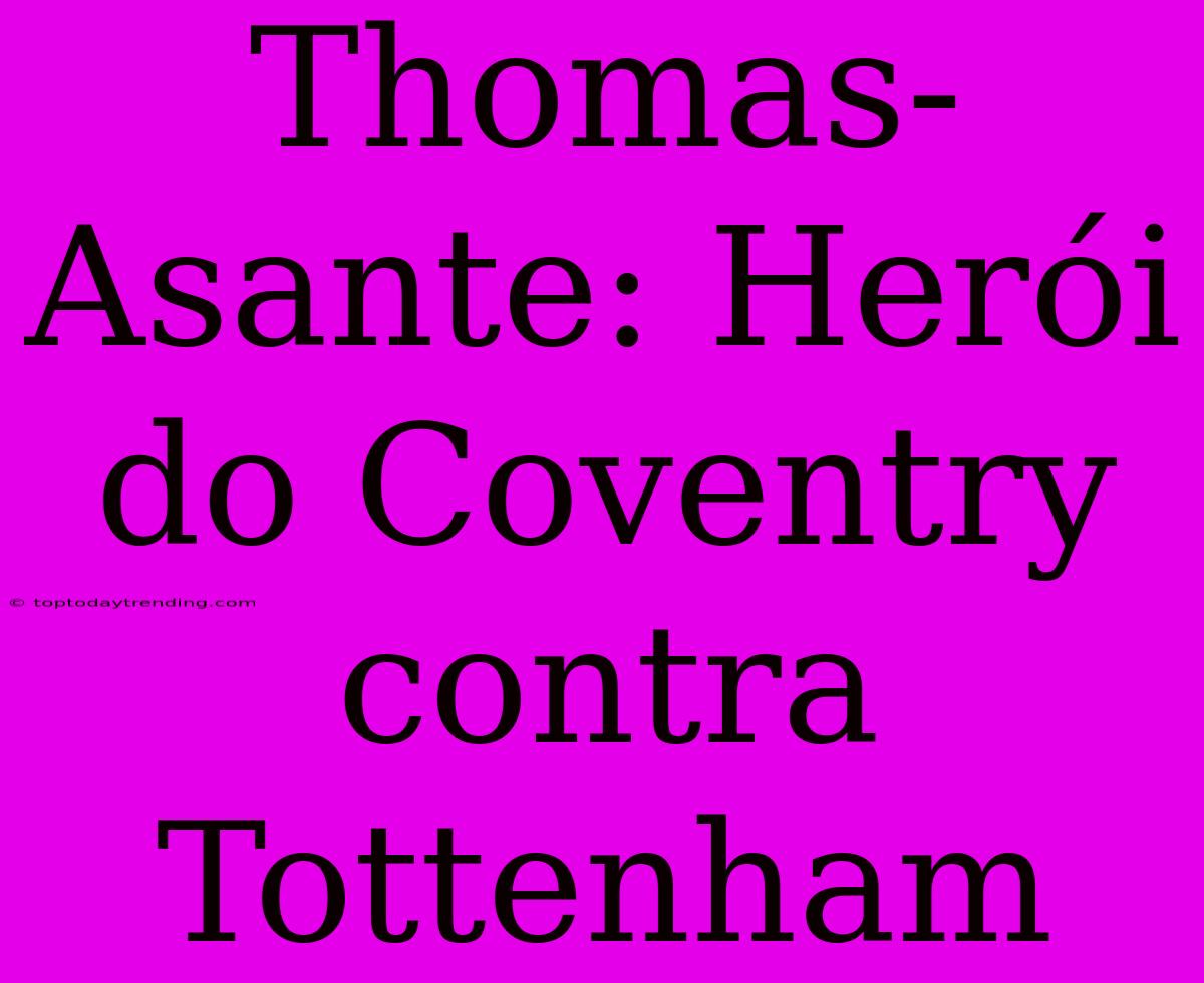 Thomas-Asante: Herói Do Coventry Contra Tottenham