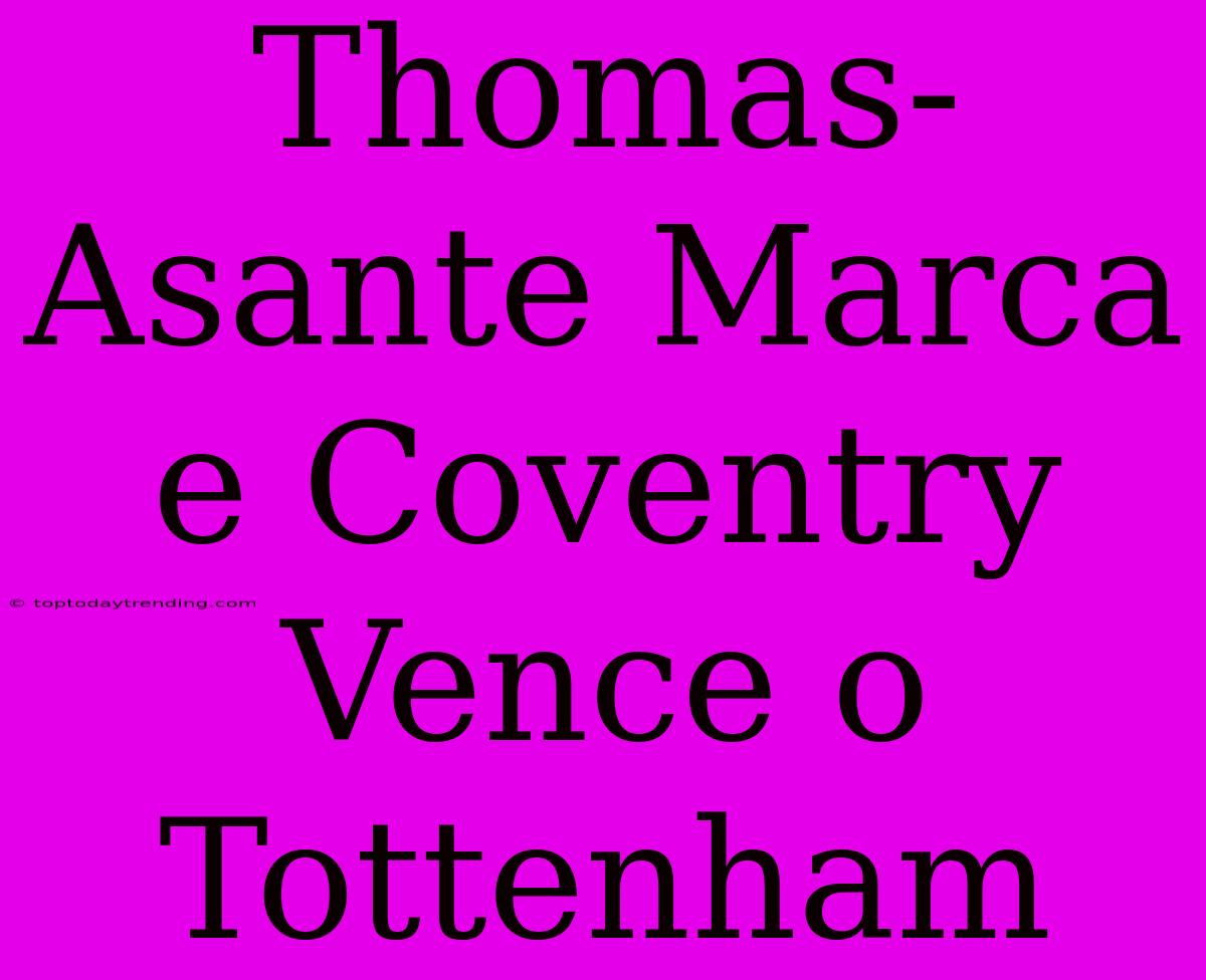 Thomas-Asante Marca E Coventry Vence O Tottenham