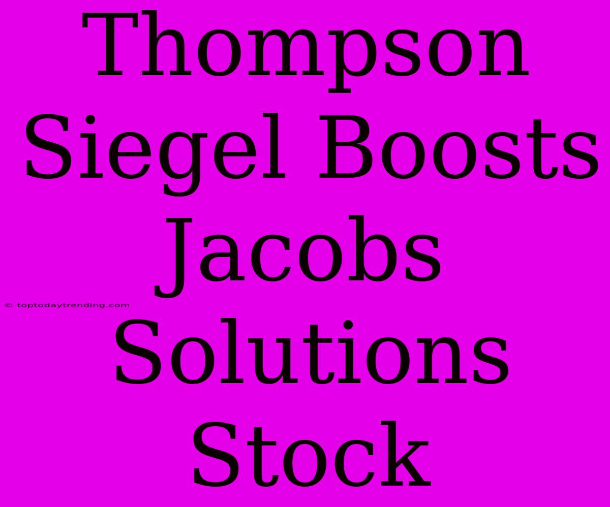 Thompson Siegel Boosts Jacobs Solutions Stock