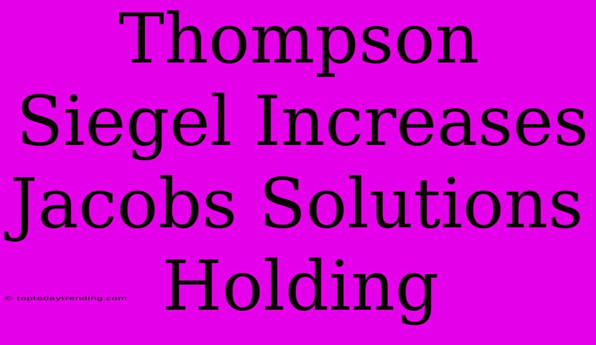 Thompson Siegel Increases Jacobs Solutions Holding