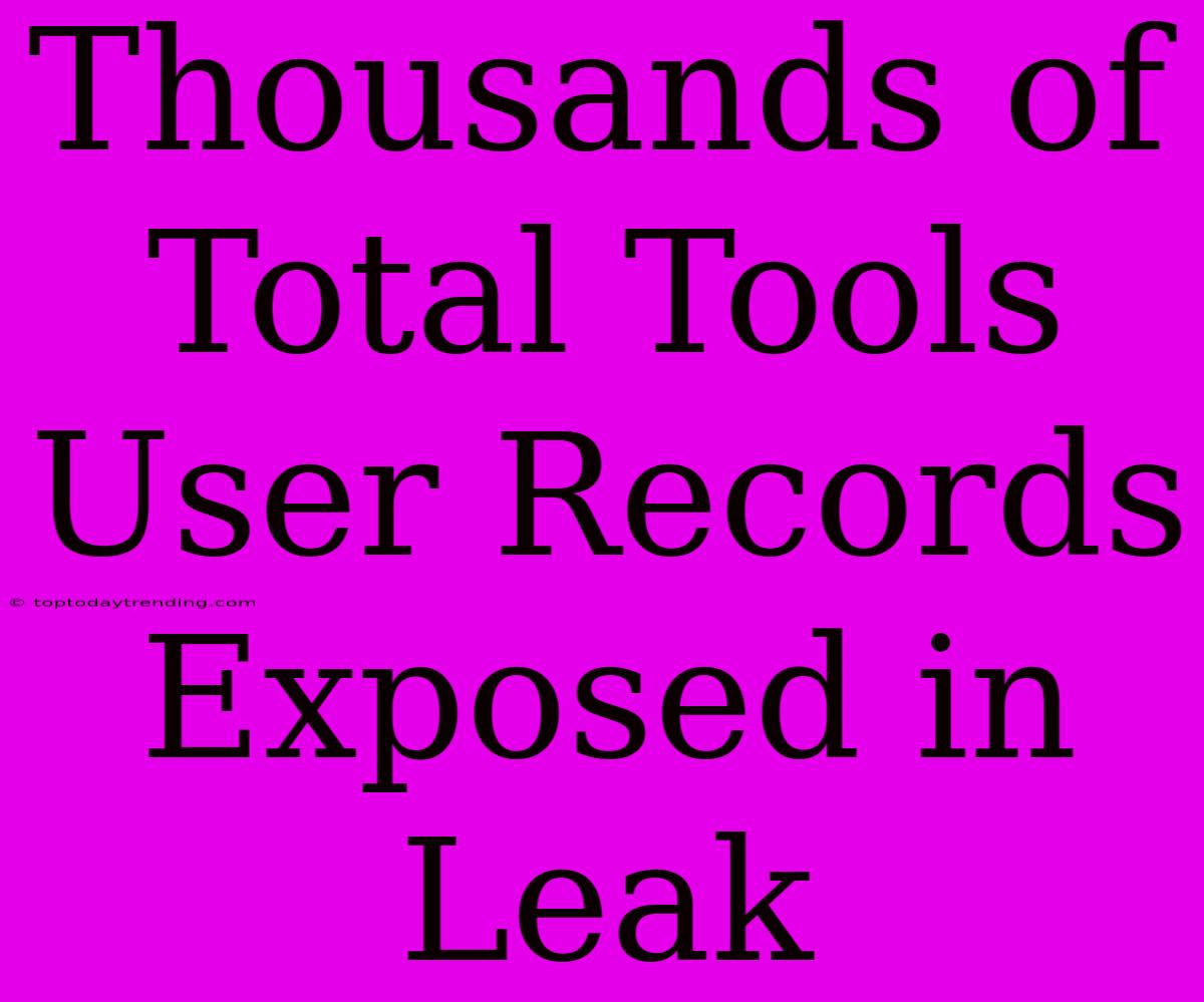 Thousands Of Total Tools User Records Exposed In Leak