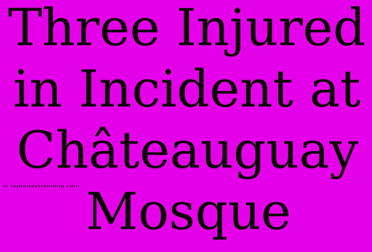 Three Injured In Incident At Châteauguay Mosque