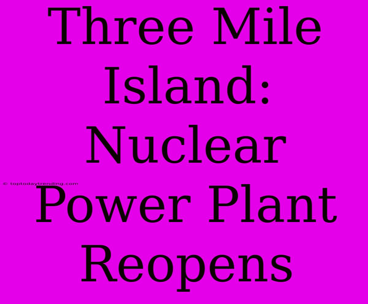 Three Mile Island:  Nuclear Power Plant Reopens