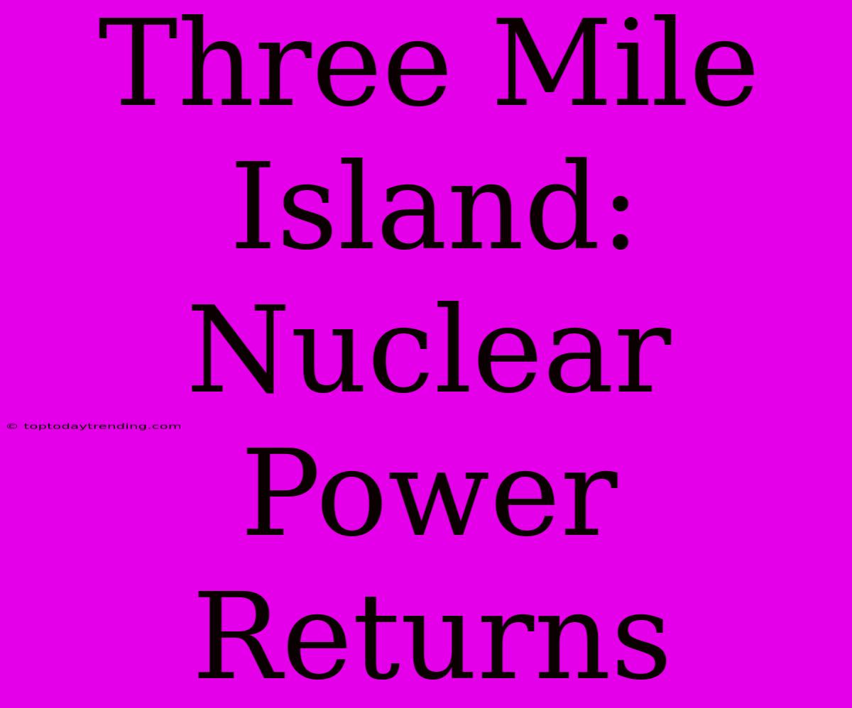 Three Mile Island:  Nuclear Power Returns