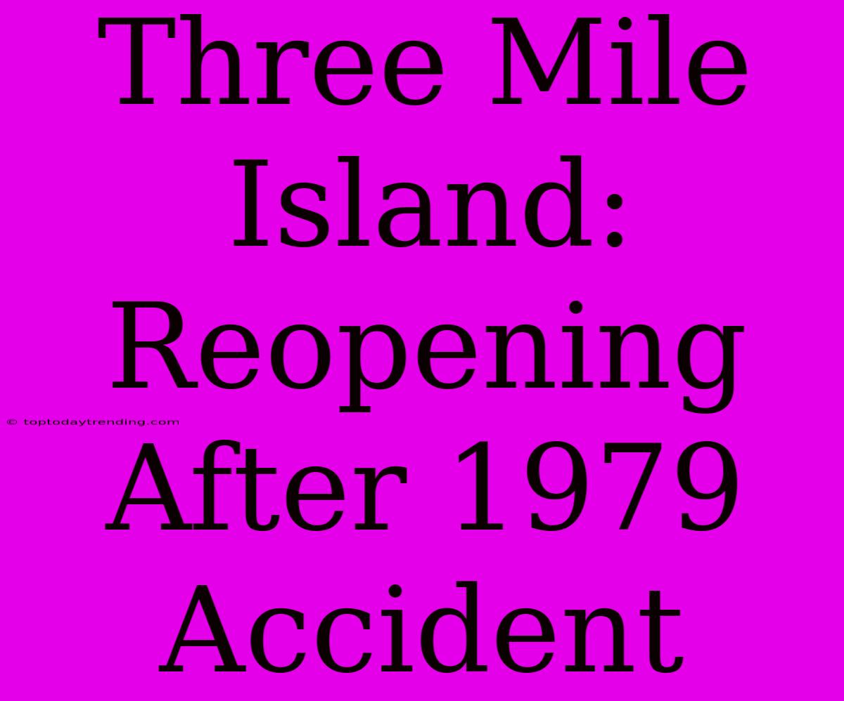 Three Mile Island: Reopening After 1979 Accident