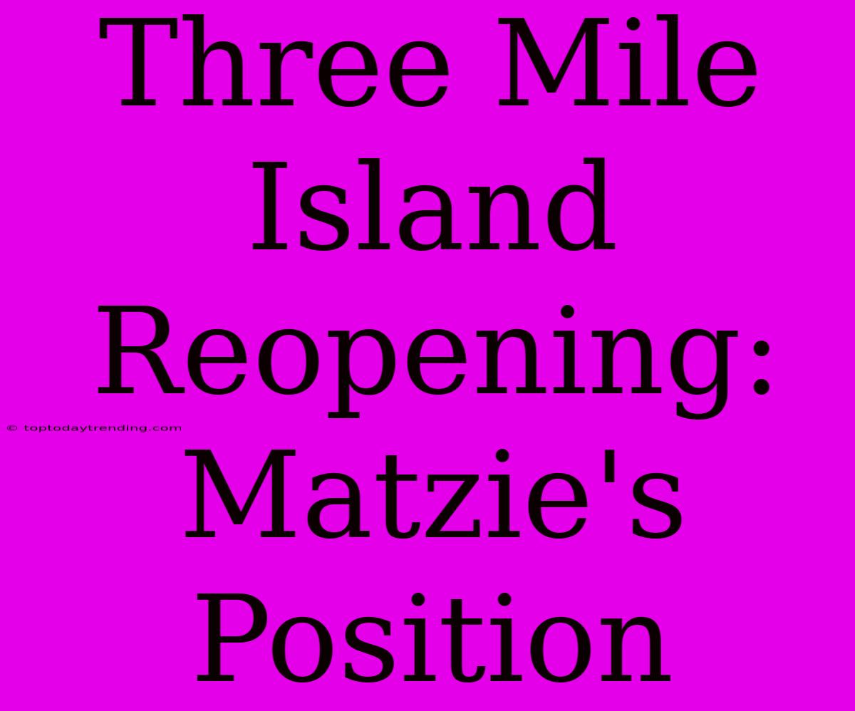 Three Mile Island Reopening: Matzie's Position