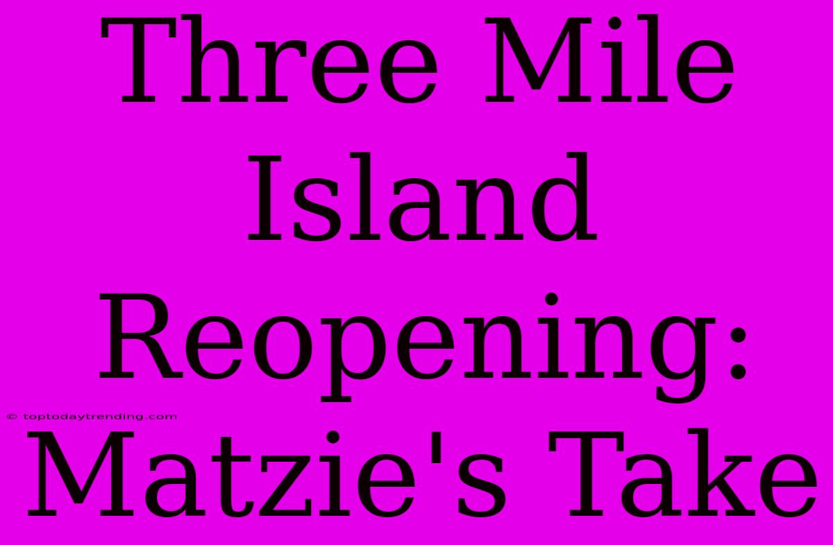 Three Mile Island Reopening: Matzie's Take