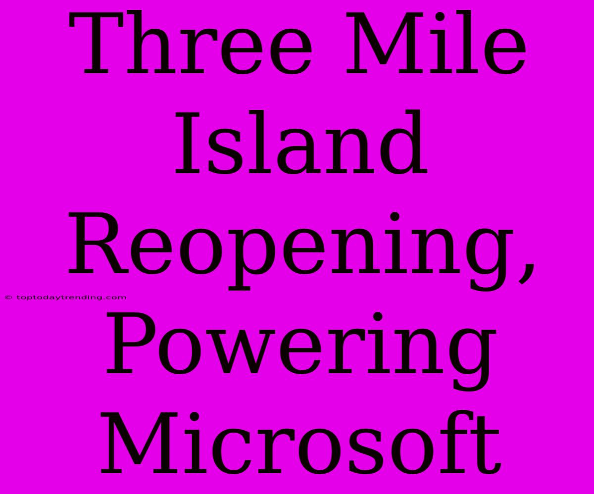 Three Mile Island Reopening, Powering Microsoft