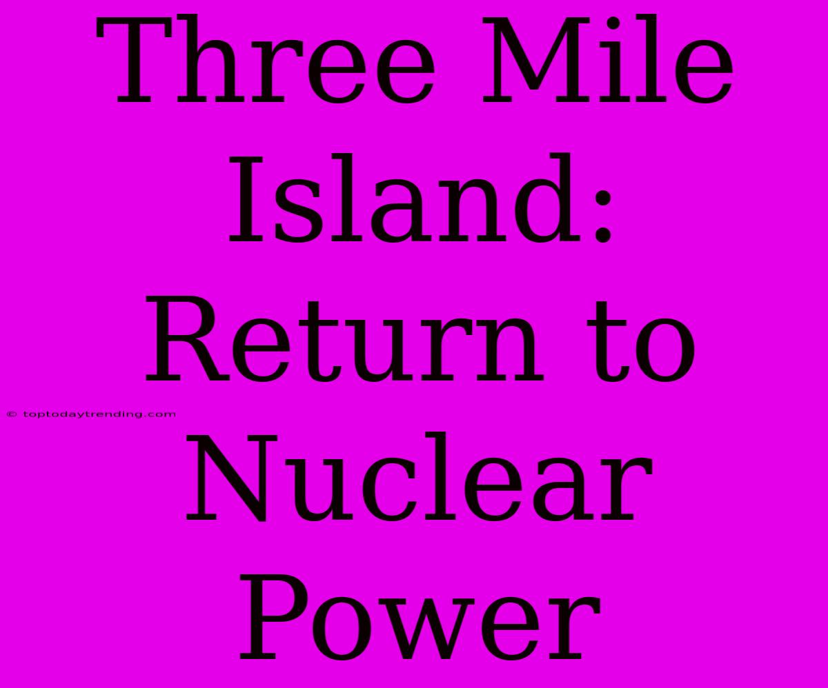 Three Mile Island: Return To Nuclear Power