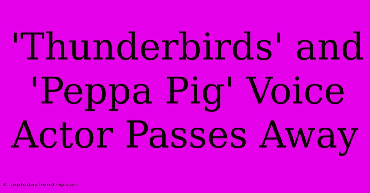 'Thunderbirds' And 'Peppa Pig' Voice Actor Passes Away