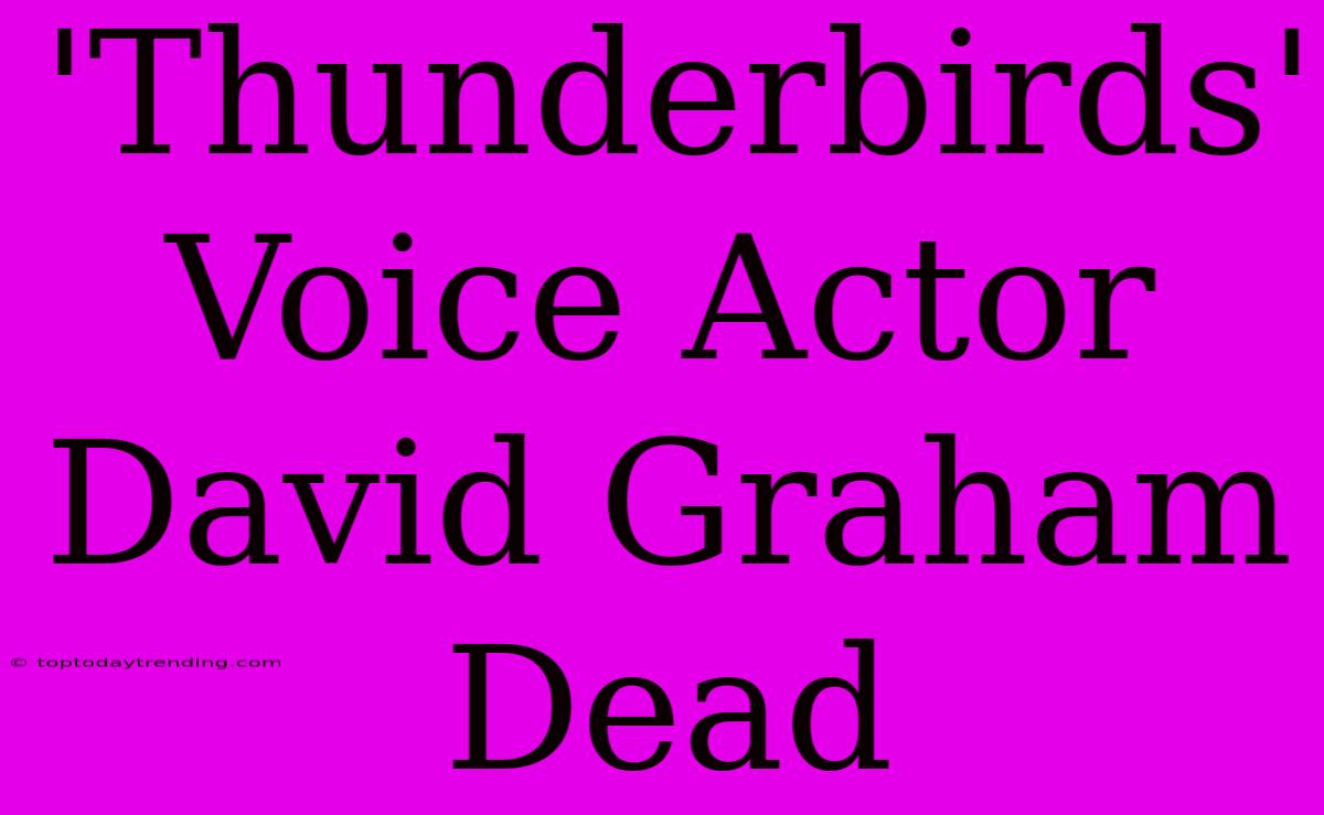 'Thunderbirds' Voice Actor David Graham Dead