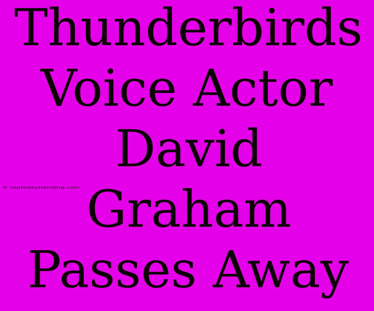 Thunderbirds Voice Actor David Graham Passes Away