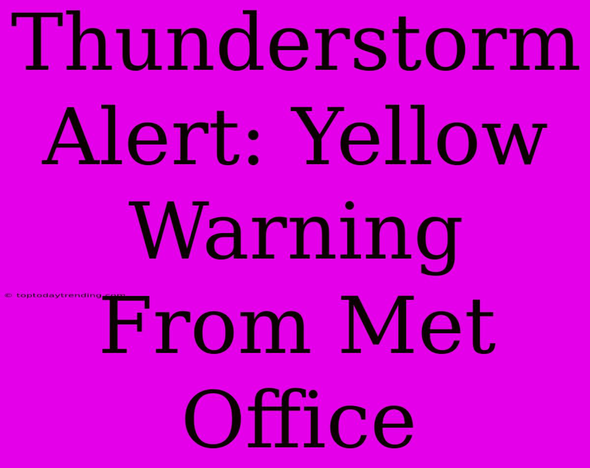 Thunderstorm Alert: Yellow Warning From Met Office