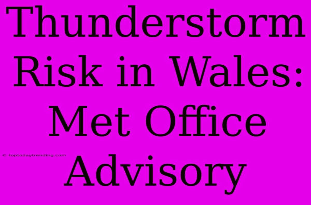 Thunderstorm Risk In Wales: Met Office Advisory