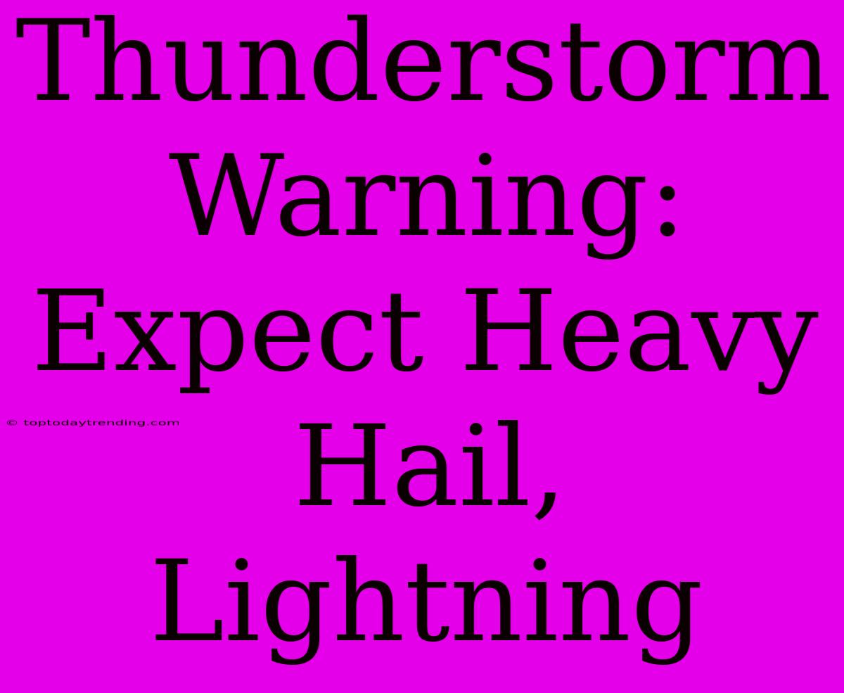 Thunderstorm Warning: Expect Heavy Hail, Lightning