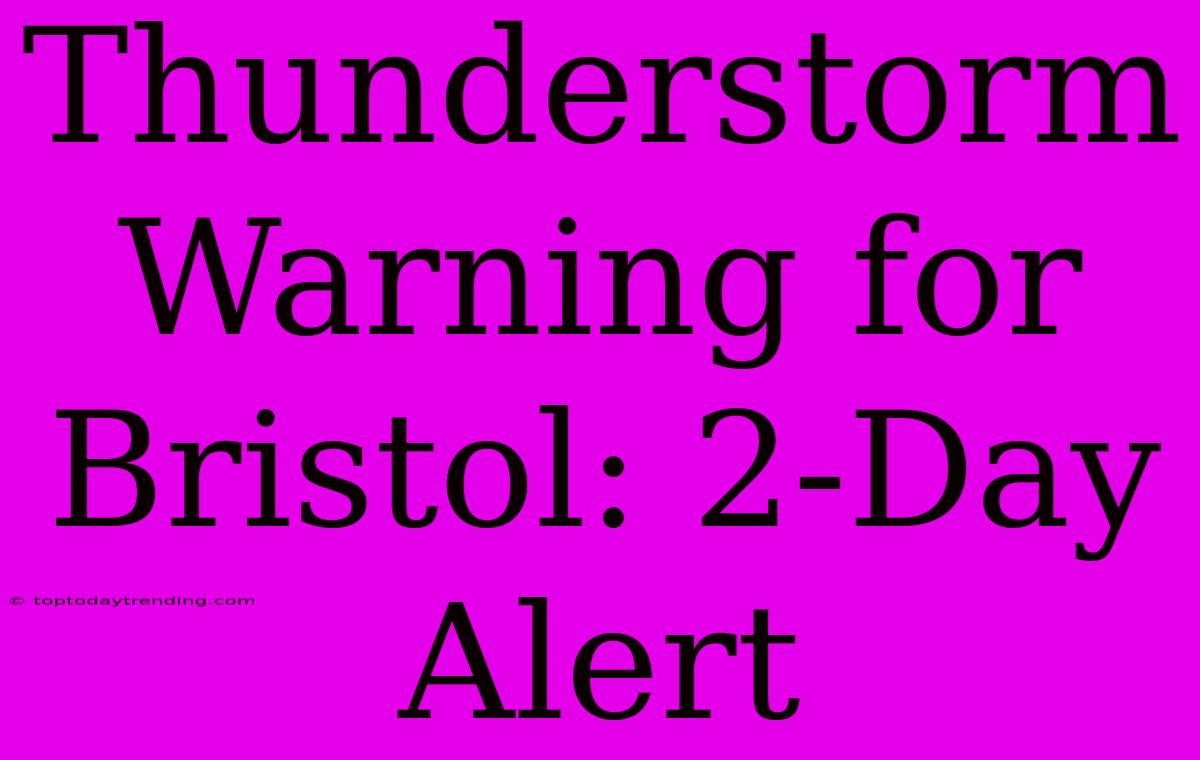 Thunderstorm Warning For Bristol: 2-Day Alert