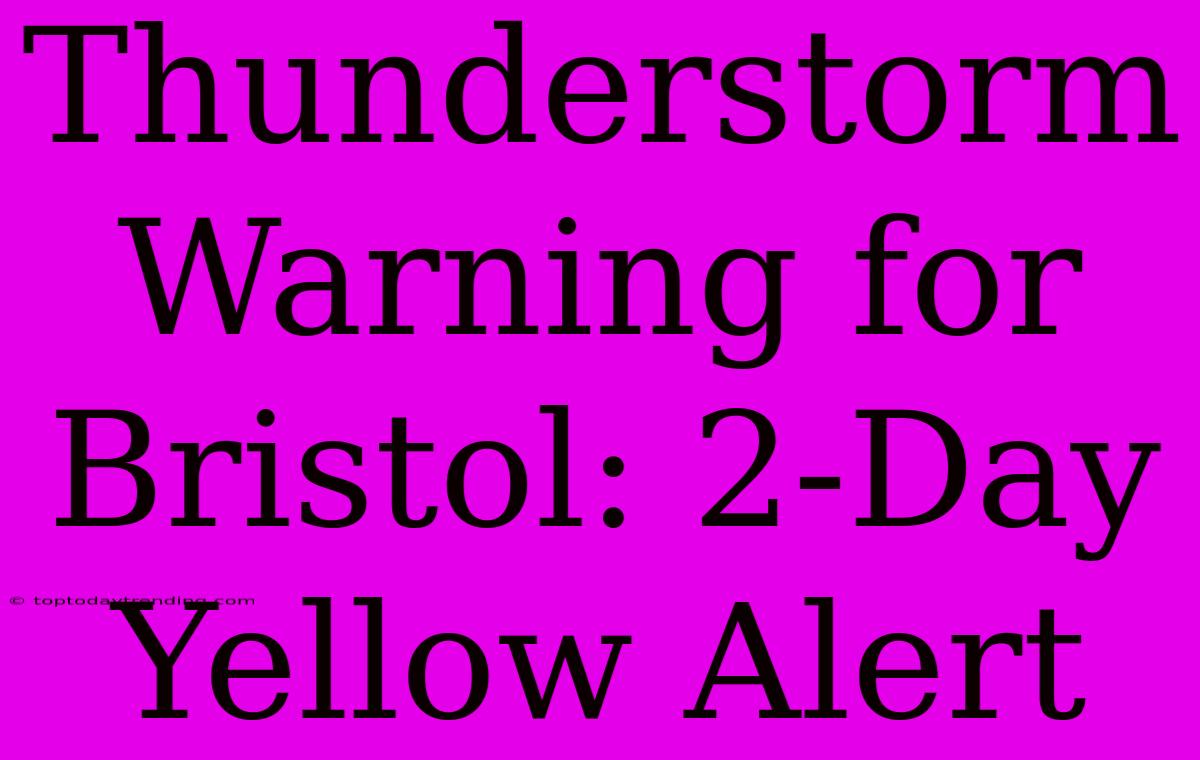 Thunderstorm Warning For Bristol: 2-Day Yellow Alert