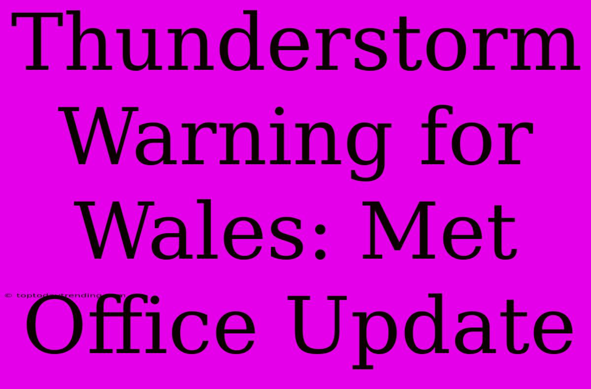 Thunderstorm Warning For Wales: Met Office Update