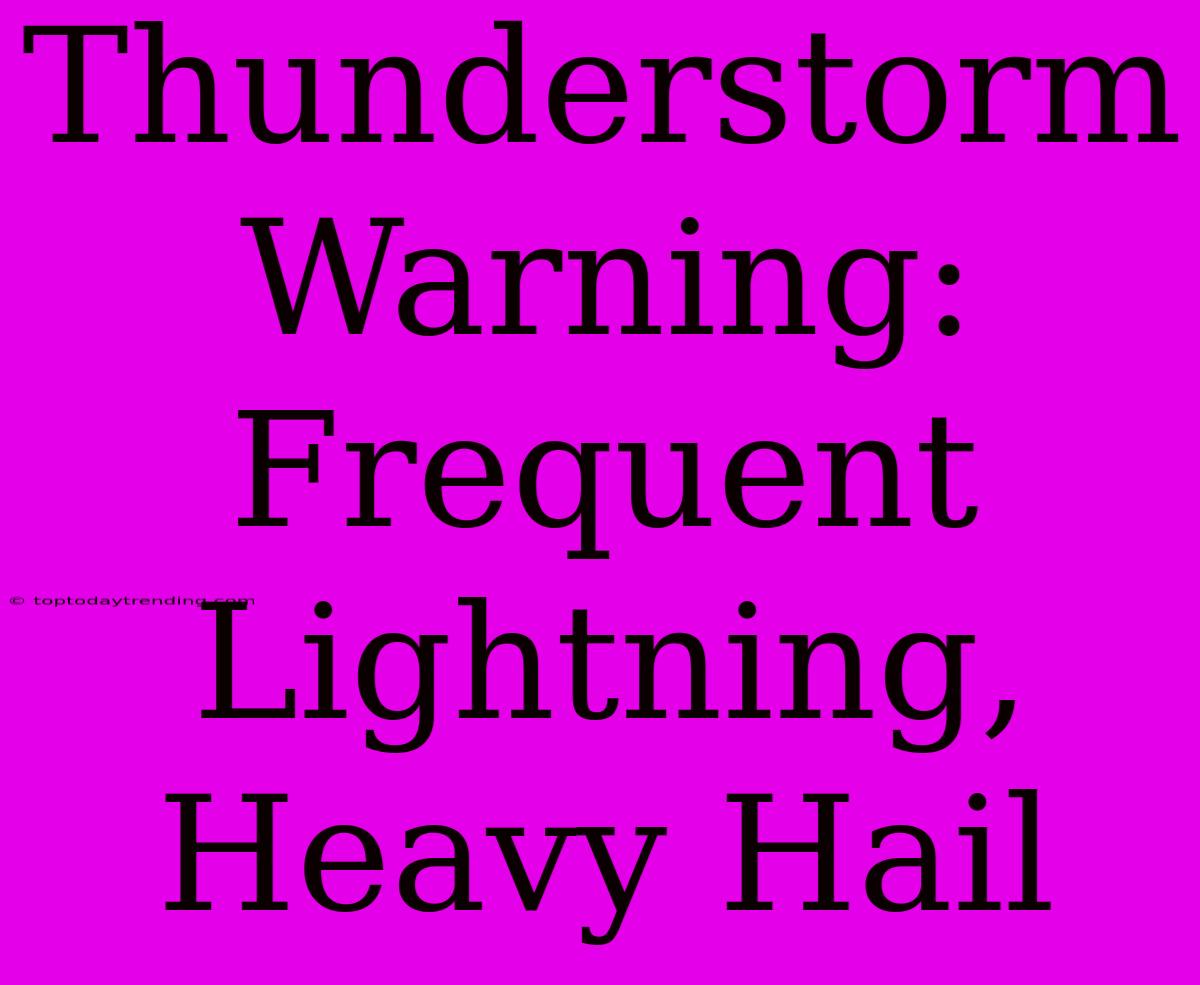 Thunderstorm Warning: Frequent Lightning, Heavy Hail