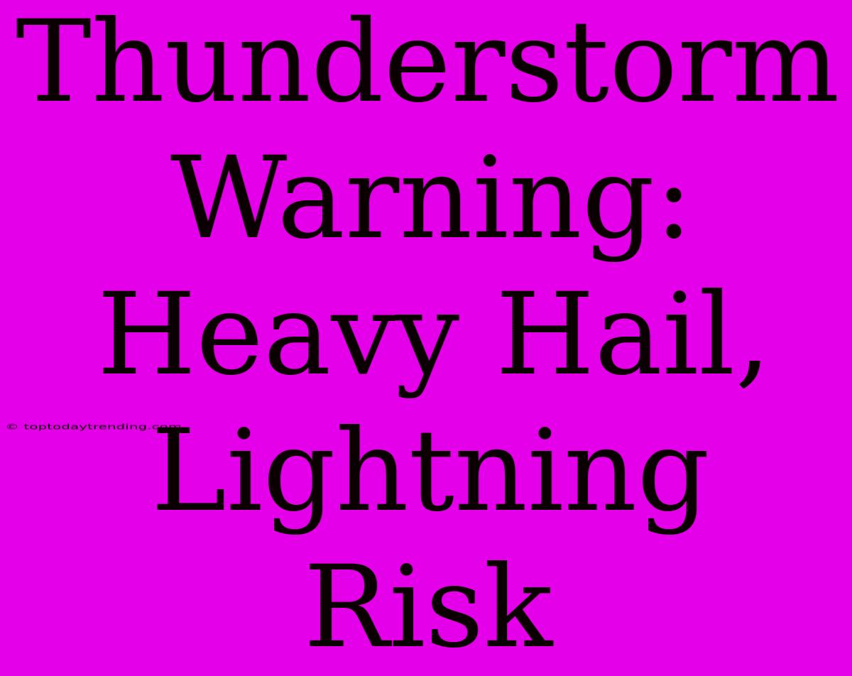 Thunderstorm Warning: Heavy Hail, Lightning Risk