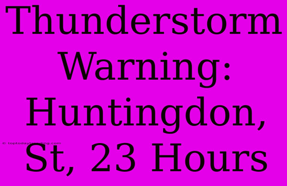 Thunderstorm Warning: Huntingdon, St, 23 Hours