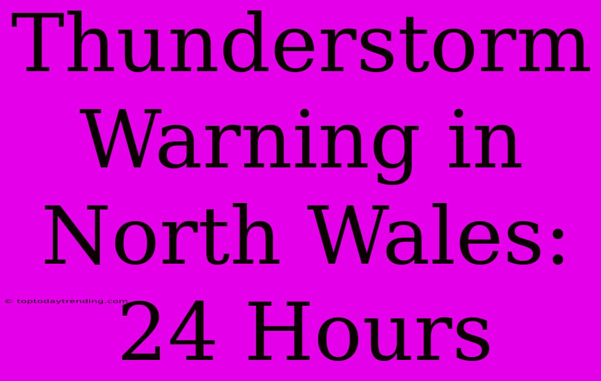 Thunderstorm Warning In North Wales: 24 Hours