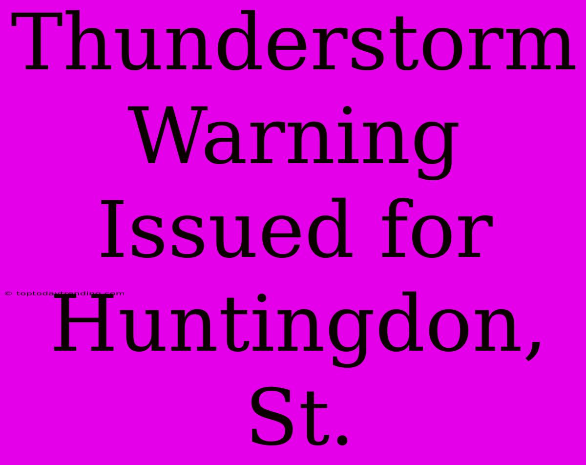 Thunderstorm Warning Issued For Huntingdon, St.