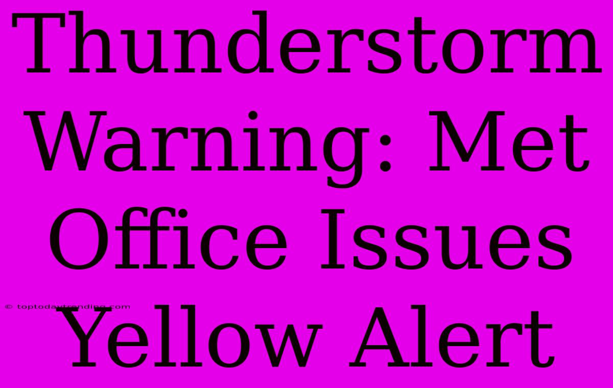 Thunderstorm Warning: Met Office Issues Yellow Alert