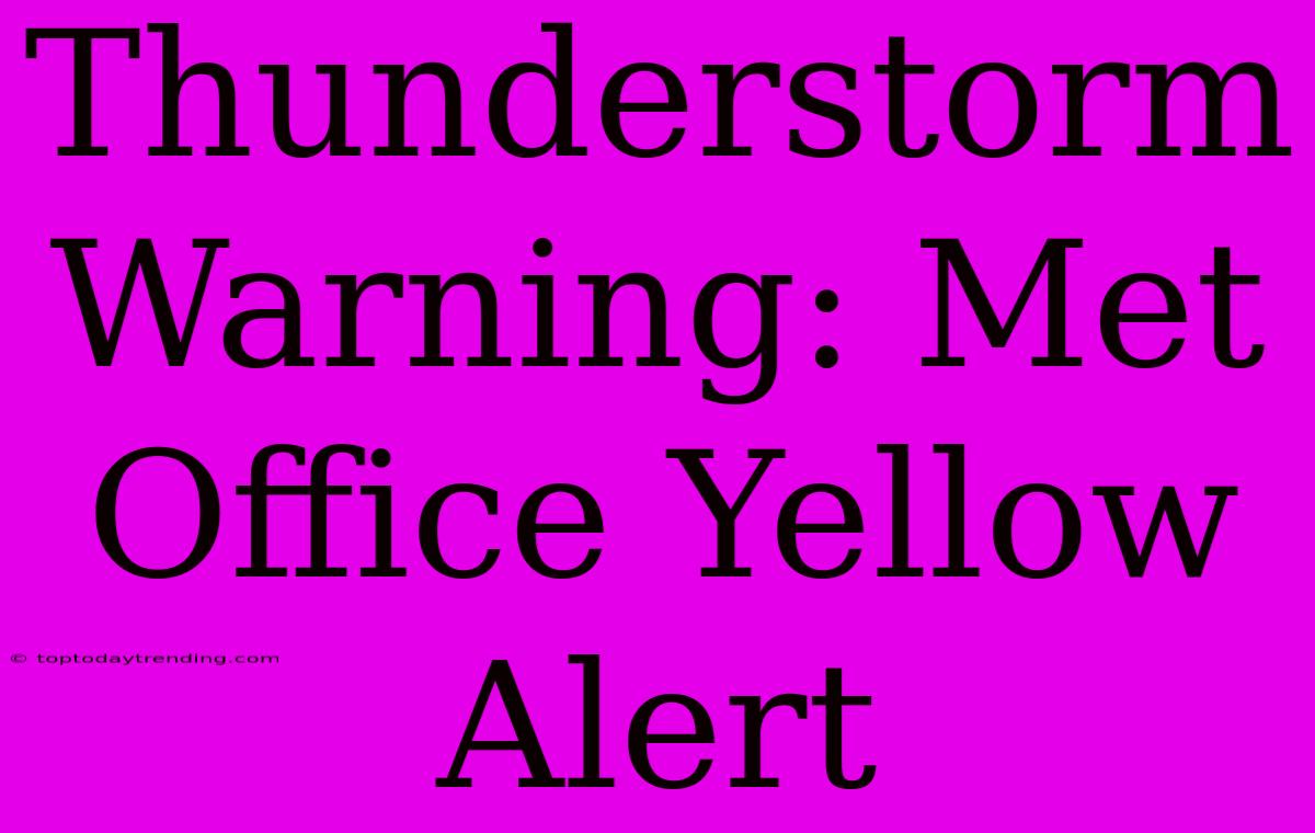 Thunderstorm Warning: Met Office Yellow Alert