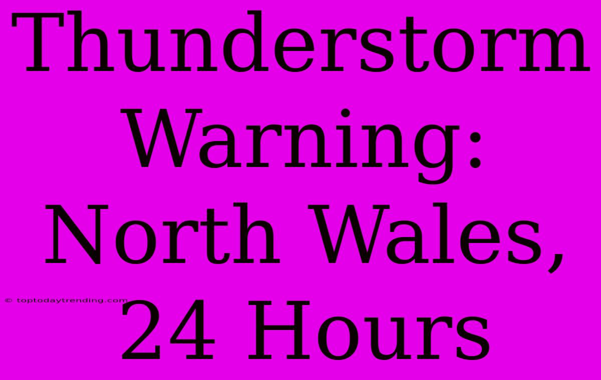 Thunderstorm Warning: North Wales, 24 Hours