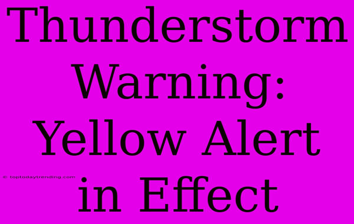 Thunderstorm Warning: Yellow Alert In Effect