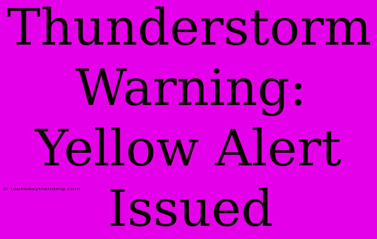 Thunderstorm Warning: Yellow Alert Issued