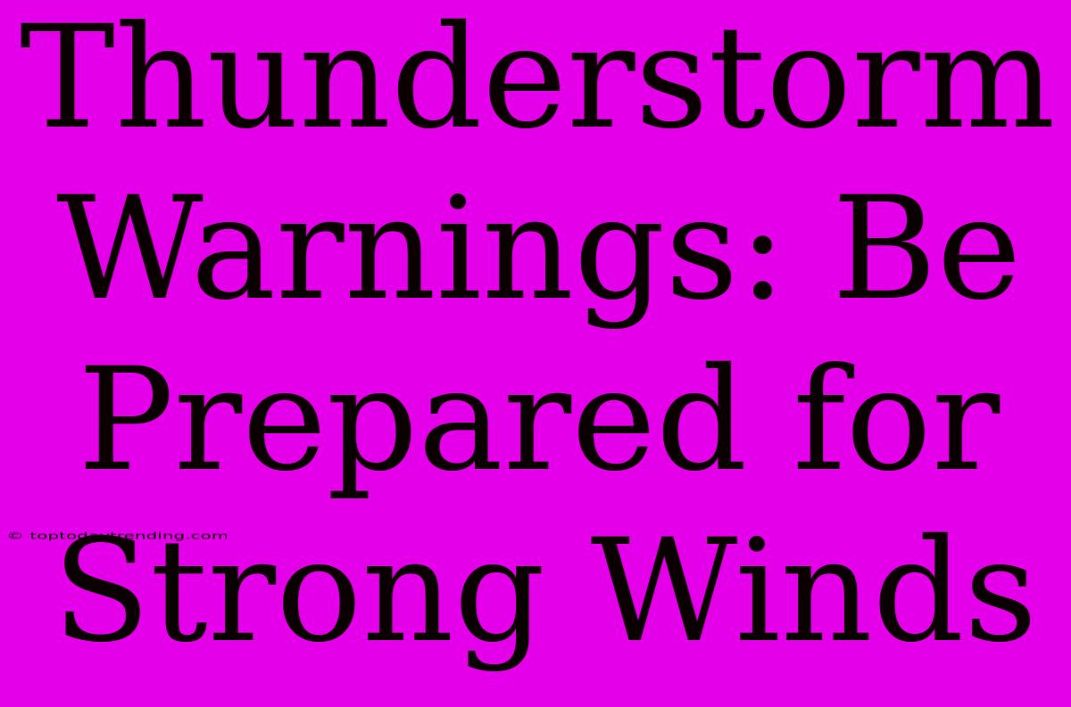 Thunderstorm Warnings: Be Prepared For Strong Winds