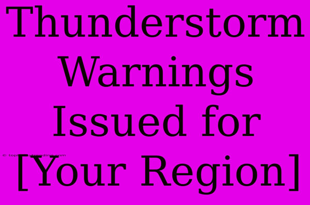 Thunderstorm Warnings Issued For [Your Region]