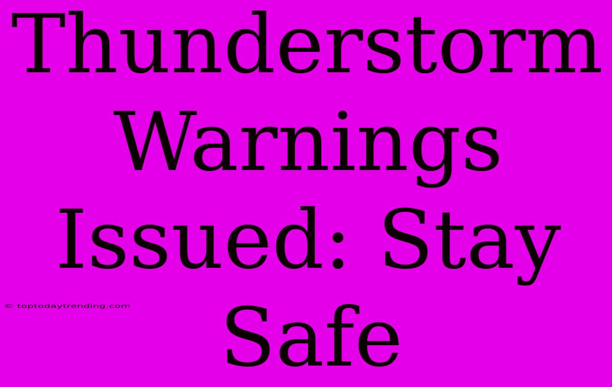 Thunderstorm Warnings Issued: Stay Safe