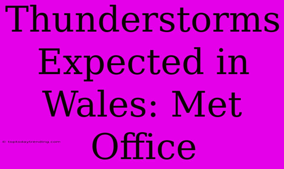 Thunderstorms Expected In Wales: Met Office