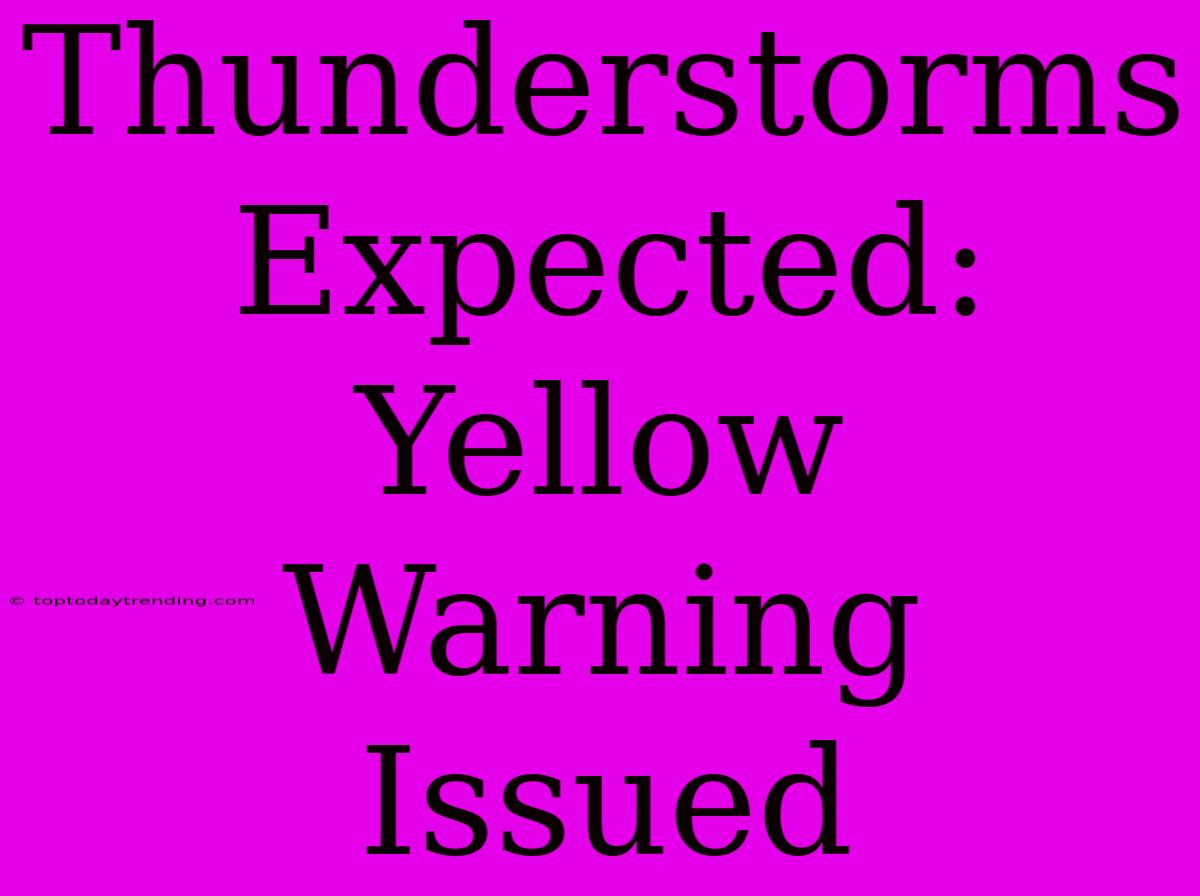 Thunderstorms Expected: Yellow Warning Issued