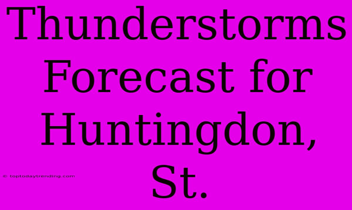 Thunderstorms Forecast For Huntingdon, St.