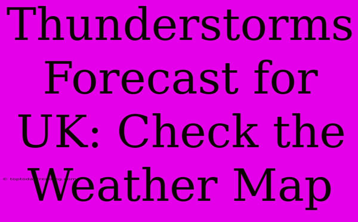 Thunderstorms Forecast For UK: Check The Weather Map