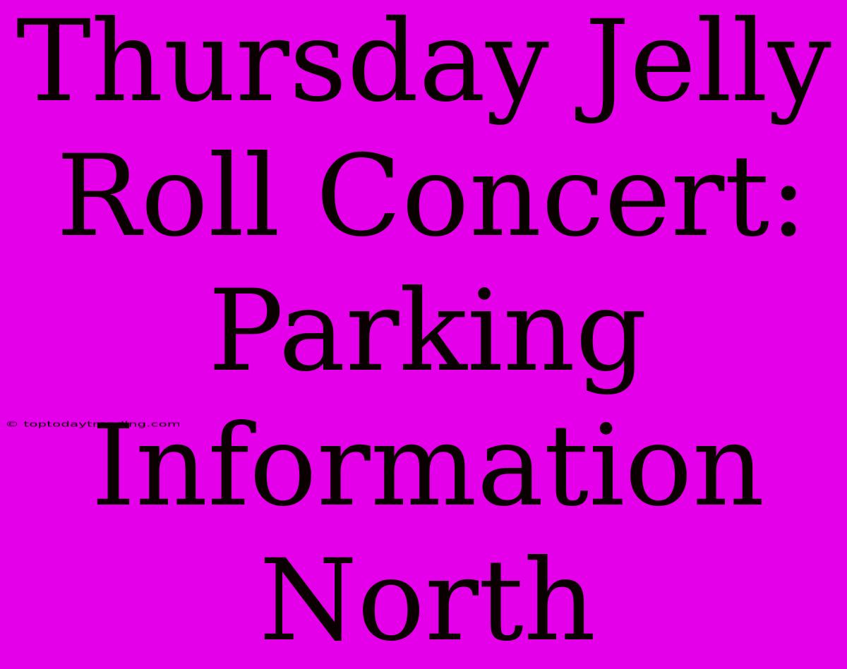 Thursday Jelly Roll Concert: Parking Information North