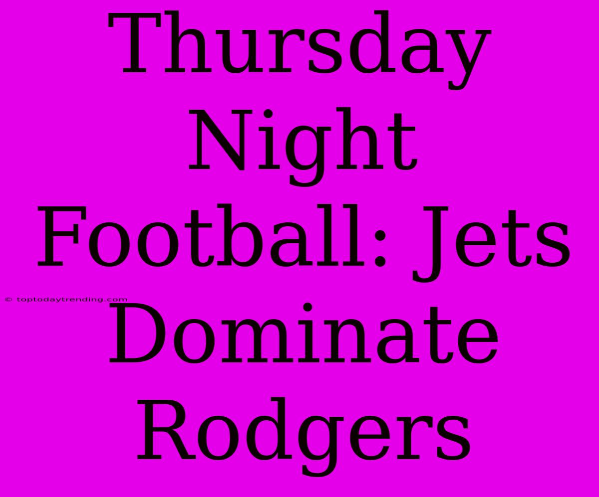 Thursday Night Football: Jets Dominate Rodgers