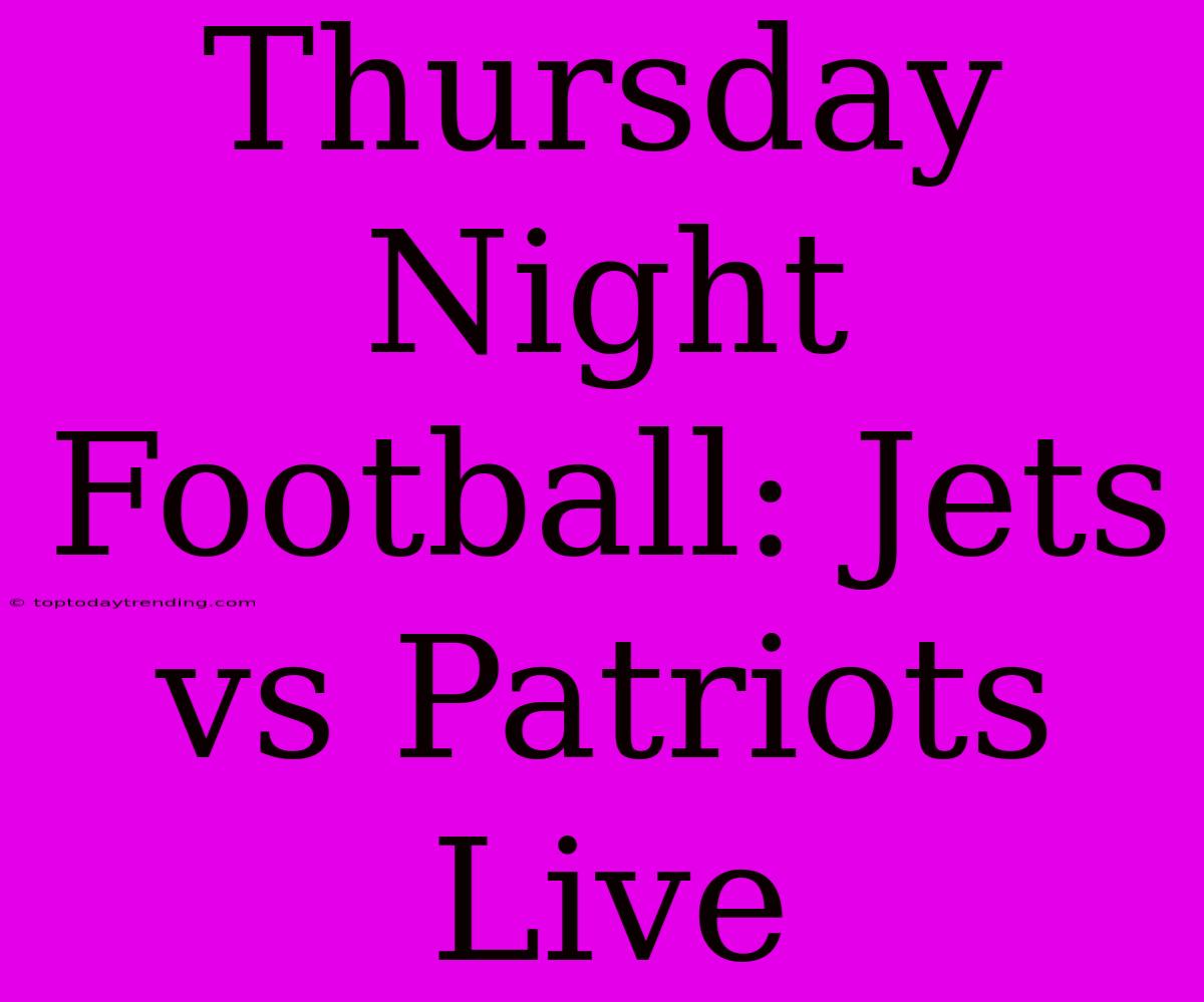 Thursday Night Football: Jets Vs Patriots Live