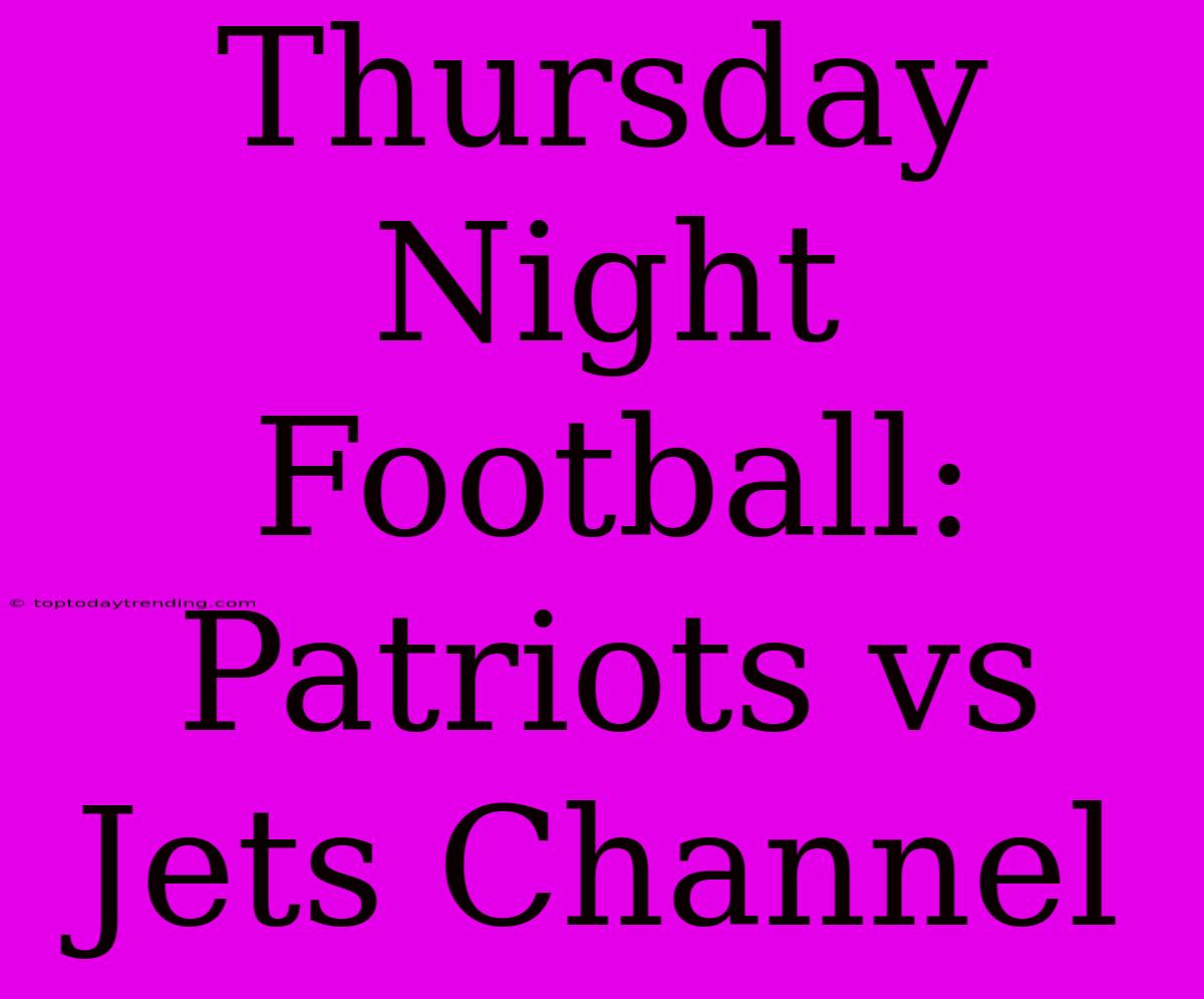 Thursday Night Football: Patriots Vs Jets Channel