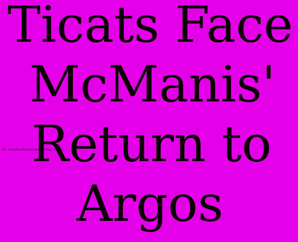 Ticats Face McManis' Return To Argos