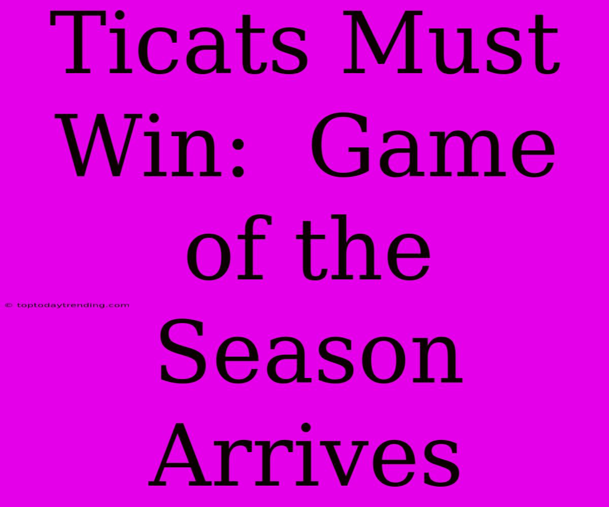 Ticats Must Win:  Game Of The Season Arrives