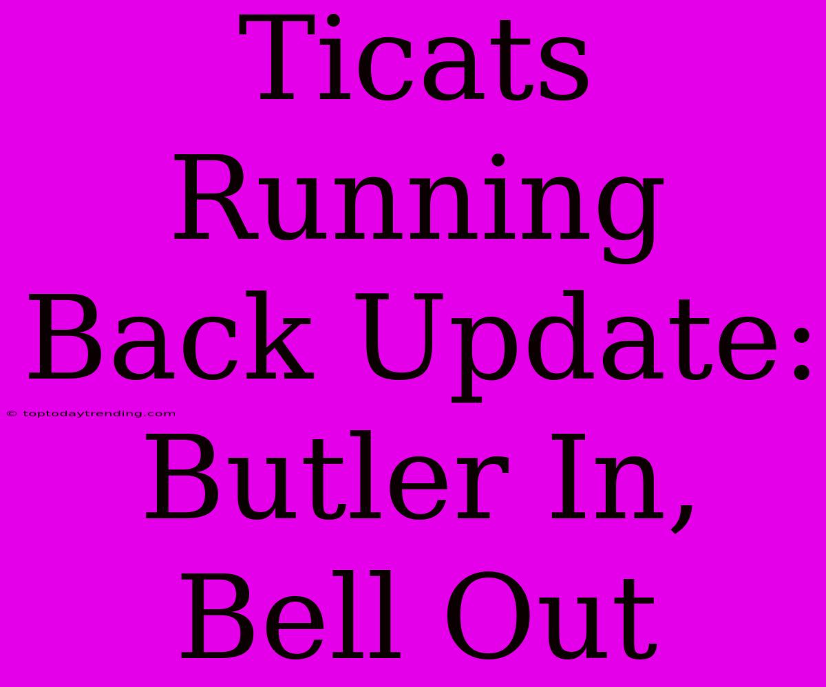 Ticats Running Back Update: Butler In, Bell Out