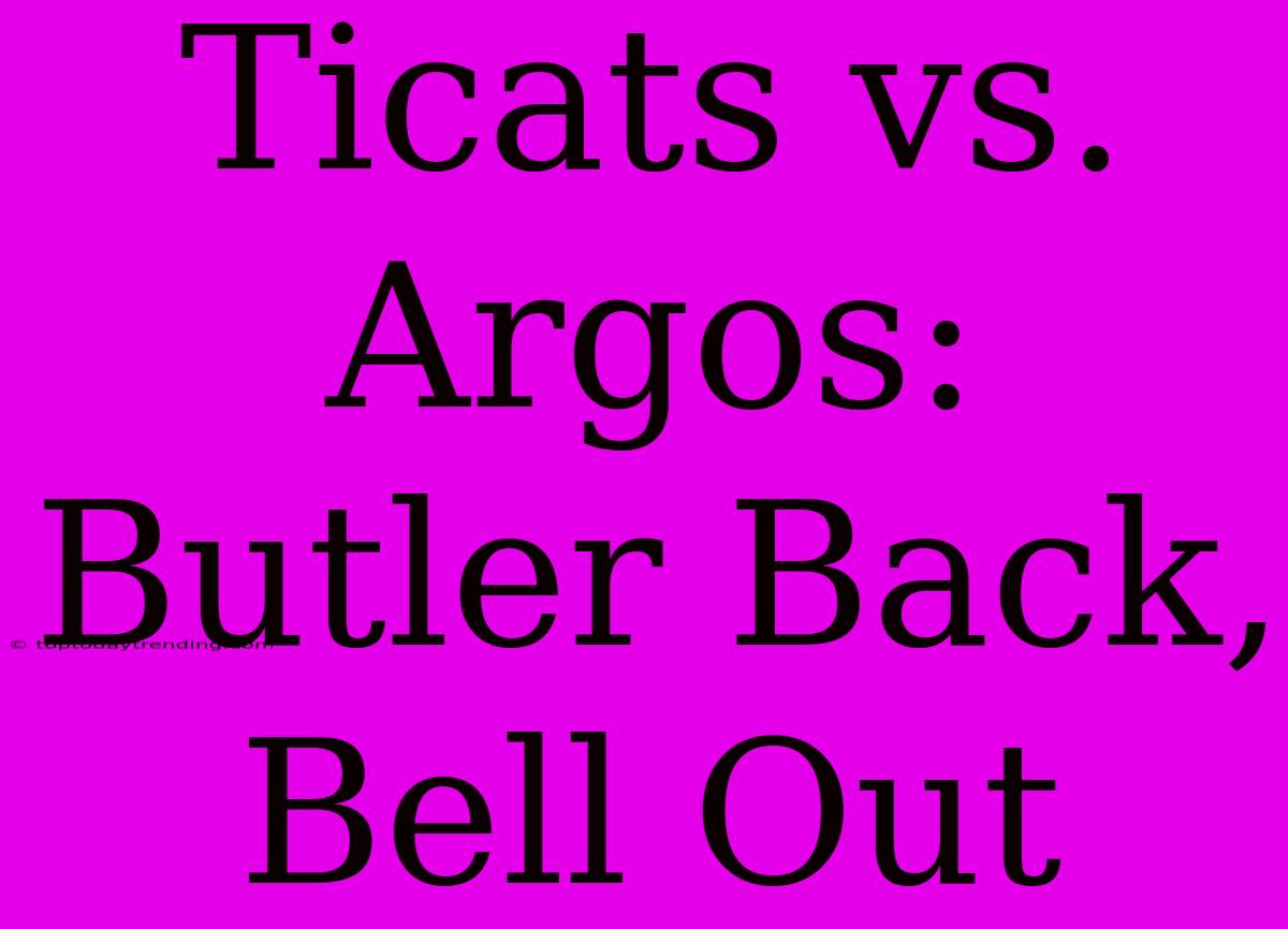 Ticats Vs. Argos: Butler Back, Bell Out